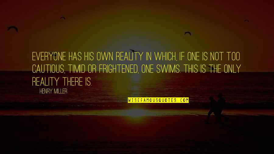 Swims Quotes By Henry Miller: Everyone has his own reality in which, if
