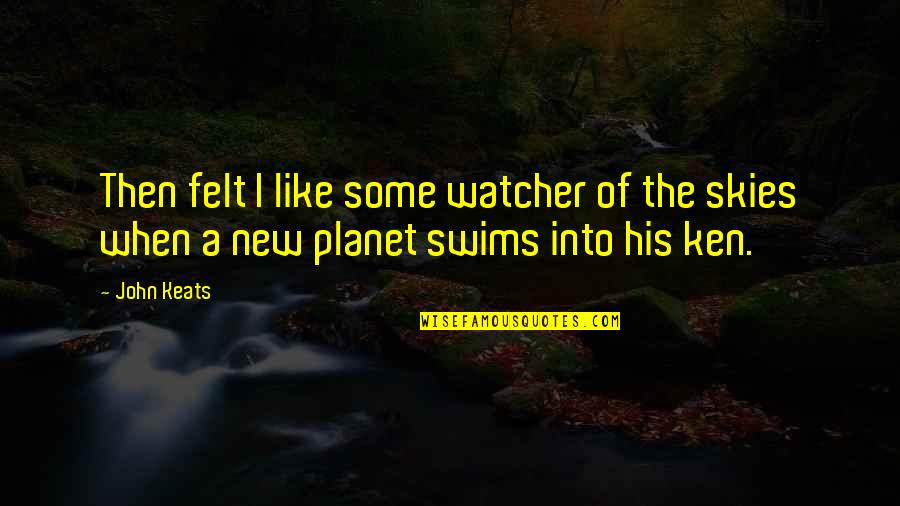 Swims Quotes By John Keats: Then felt I like some watcher of the
