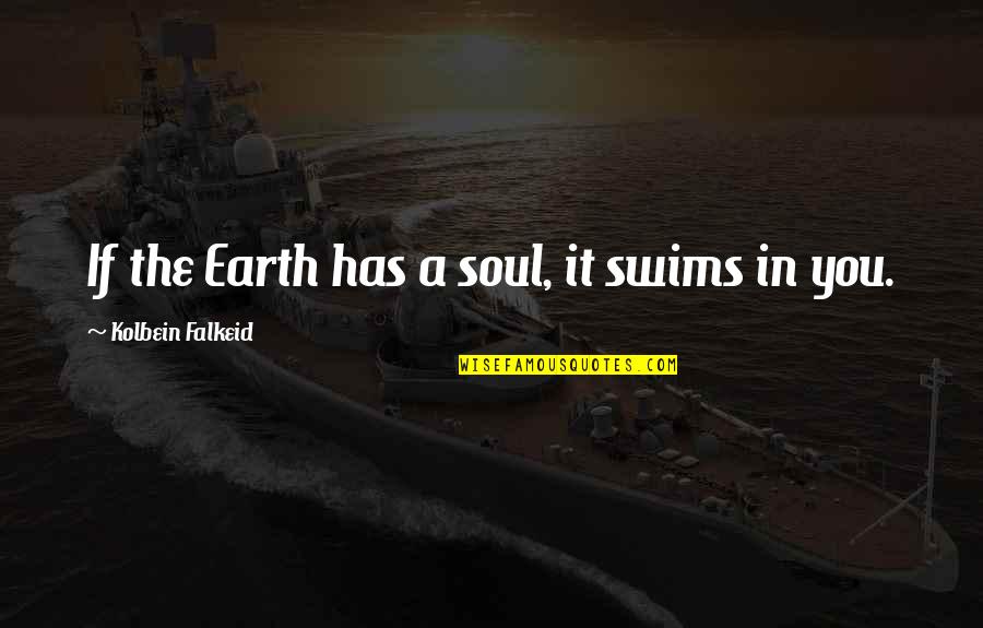 Swims Quotes By Kolbein Falkeid: If the Earth has a soul, it swims Swims Quotes By Kolbein Falkeid: If the Earth has a soul, it swims