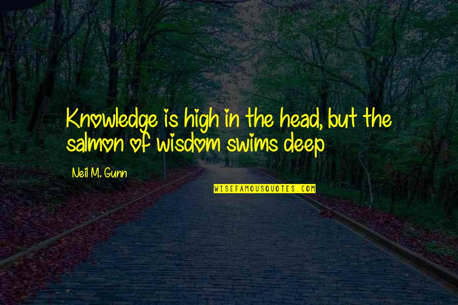 Swims Quotes By Neil M. Gunn: Knowledge is high in the head, but the