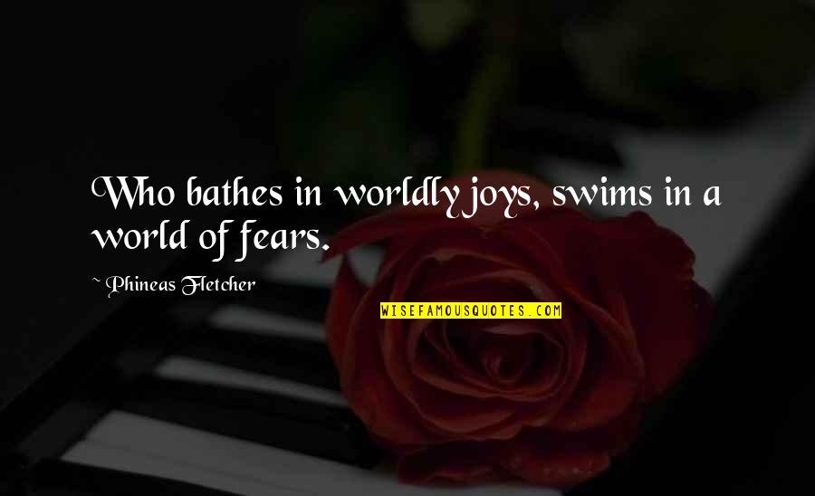 Swims Quotes By Phineas Fletcher: Who bathes in worldly joys, swims in a