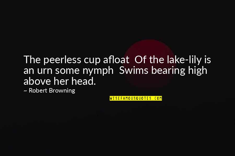 Swims Quotes By Robert Browning: The peerless cup afloat Of the lake-lily is Swims Quotes By Robert Browning: The peerless cup afloat Of the lake-lily is