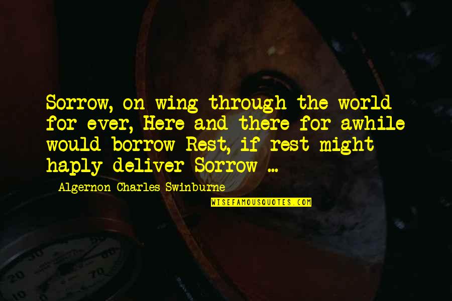 Swinburne Quotes By Algernon Charles Swinburne: Sorrow, on wing through the world for ever,