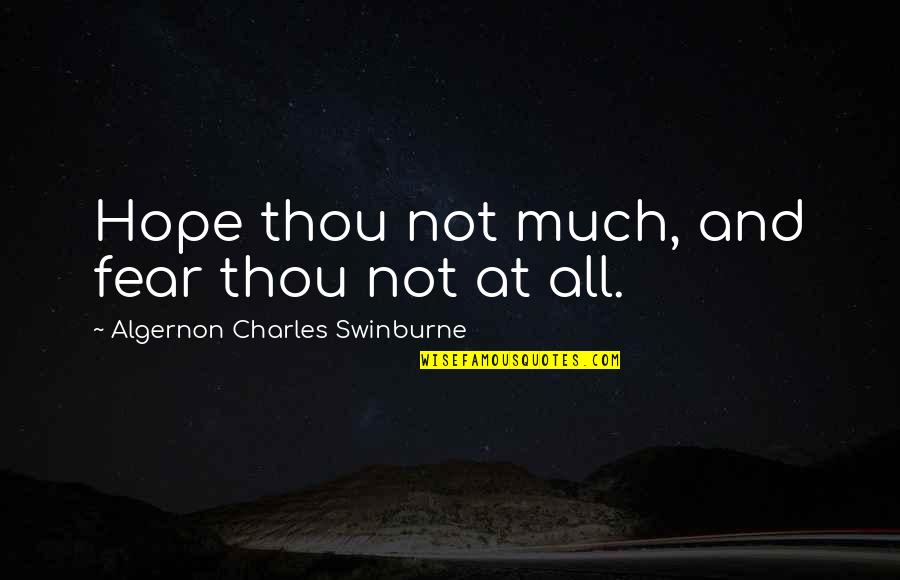 Swinburne Quotes By Algernon Charles Swinburne: Hope thou not much, and fear thou not