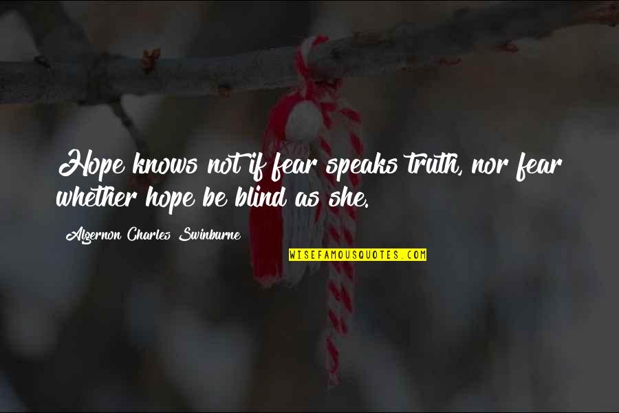 Swinburne Quotes By Algernon Charles Swinburne: Hope knows not if fear speaks truth, nor