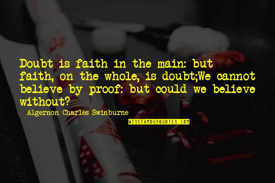 Swinburne Quotes By Algernon Charles Swinburne: Doubt is faith in the main: but faith,