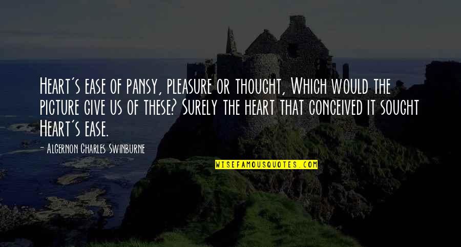 Swinburne Quotes By Algernon Charles Swinburne: Heart's ease of pansy, pleasure or thought, Which