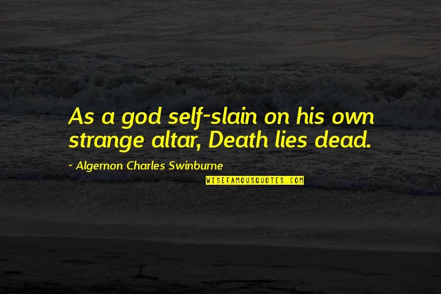 Swinburne Quotes By Algernon Charles Swinburne: As a god self-slain on his own strange