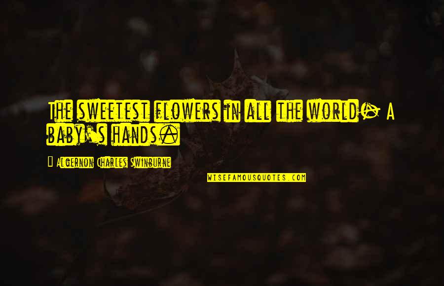 Swinburne Quotes By Algernon Charles Swinburne: The sweetest flowers in all the world- A