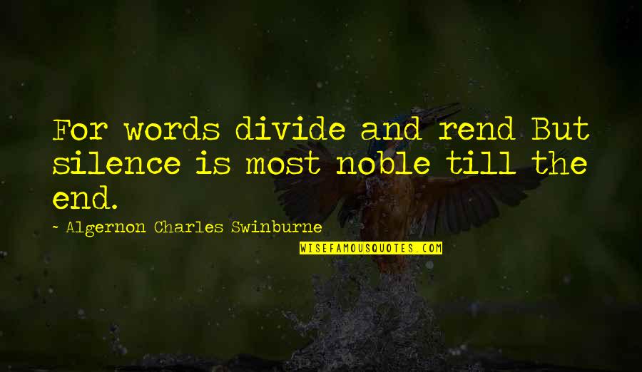 Swinburne Quotes By Algernon Charles Swinburne: For words divide and rend But silence is