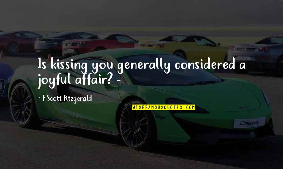 Swinburners Quotes By F Scott Fitzgerald: Is kissing you generally considered a joyful affair?