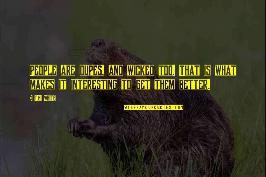 Swinburnes Poems Quotes By T.H. White: People are dupes, and wicked too. That is Swinburnes Poems Quotes By T.H. White: People are dupes, and wicked too. That is