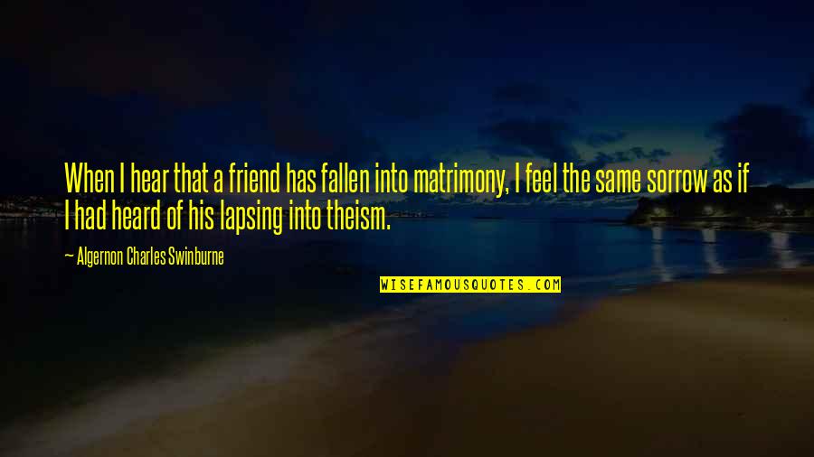 Swinburne's Quotes By Algernon Charles Swinburne: When I hear that a friend has fallen