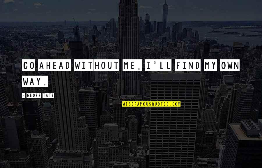 Swinburnes Theodicy Quotes By Geoff Tate: Go ahead without me, I'll find my own