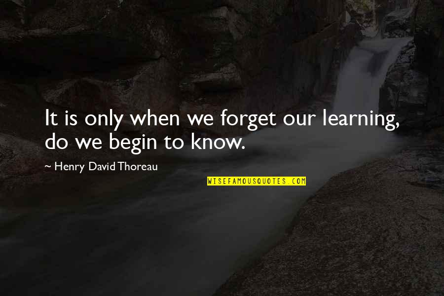Swinburnes Theodicy Quotes By Henry David Thoreau: It is only when we forget our learning,