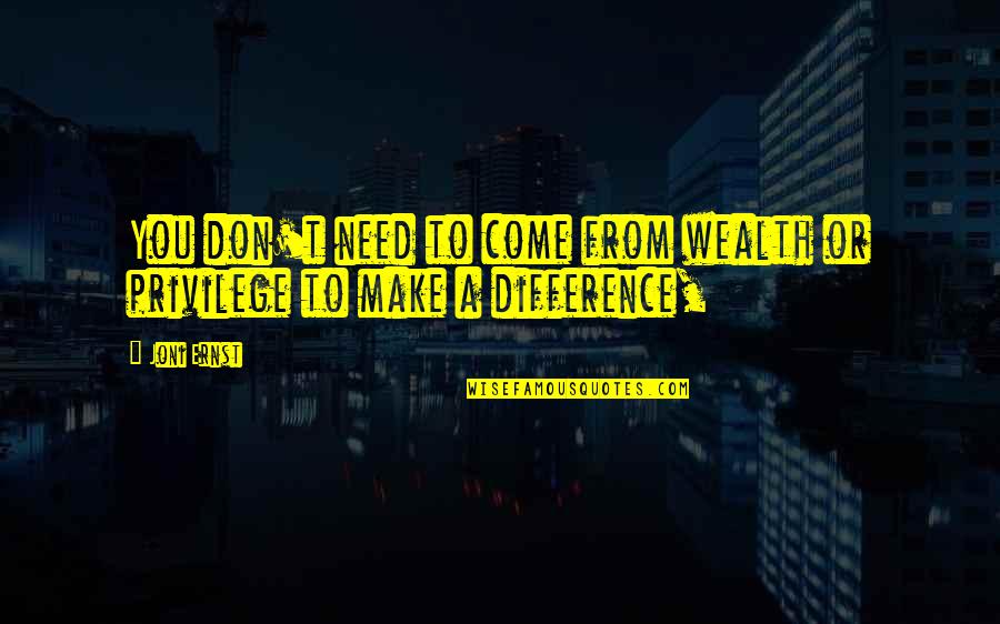 Swinderman Skins Quotes By Joni Ernst: You don't need to come from wealth or