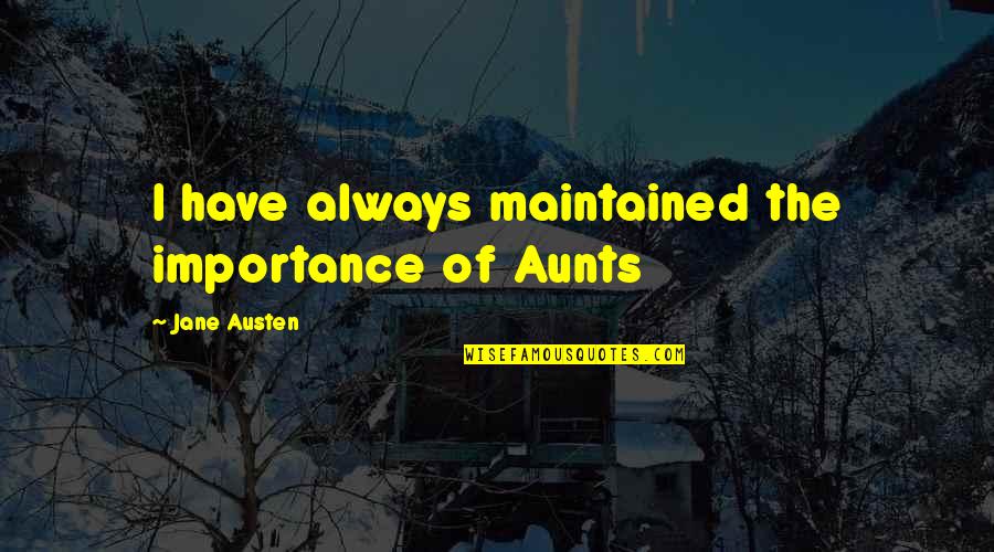 Swindlehurst Mortuary Quotes By Jane Austen: I have always maintained the importance of Aunts