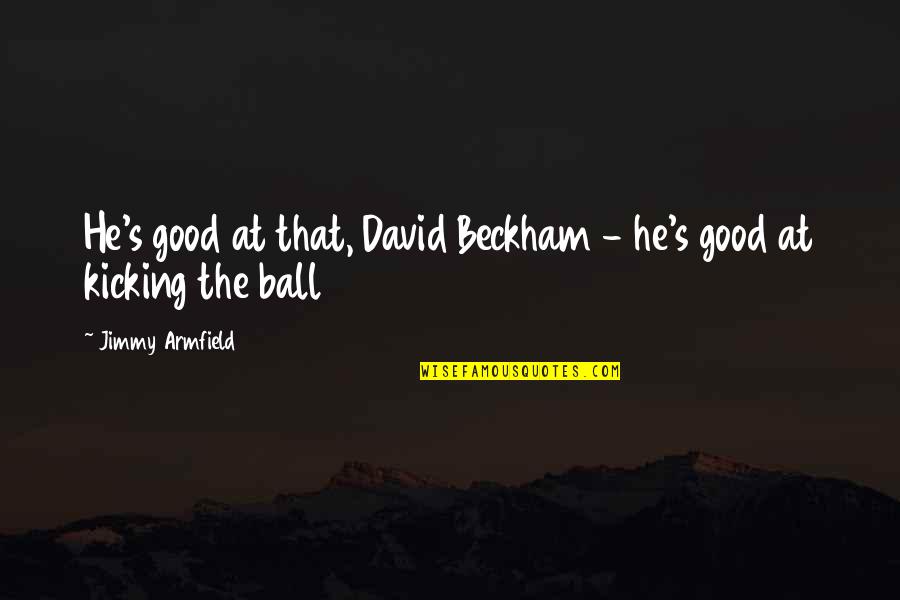 Swindlehurst Mortuary Quotes By Jimmy Armfield: He's good at that, David Beckham - he's