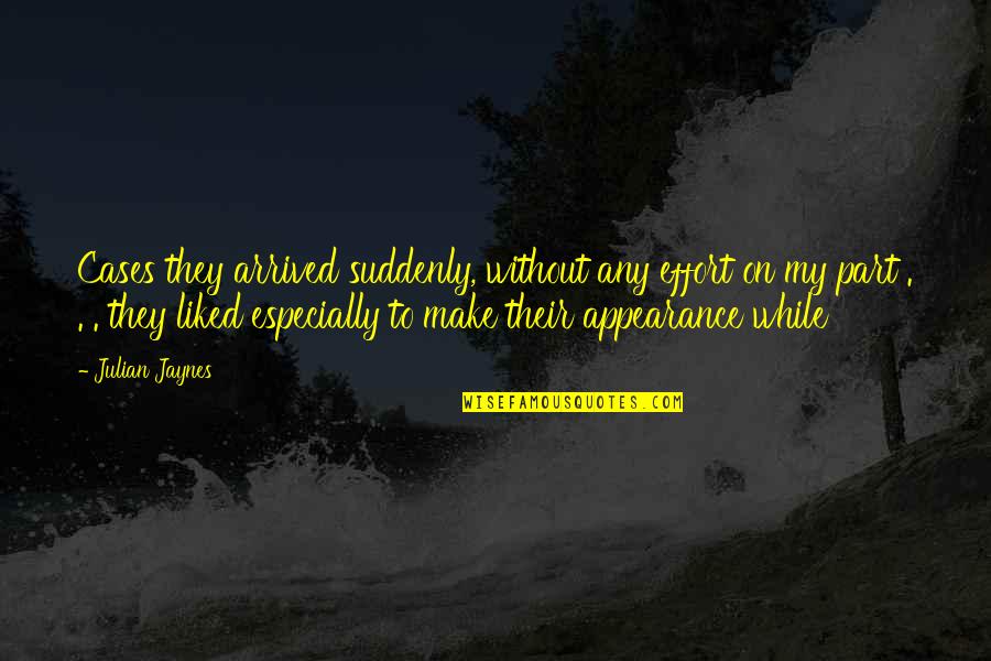 Swindler Quotes By Julian Jaynes: Cases they arrived suddenly, without any effort on Swindler Quotes By Julian Jaynes: Cases they arrived suddenly, without any effort on