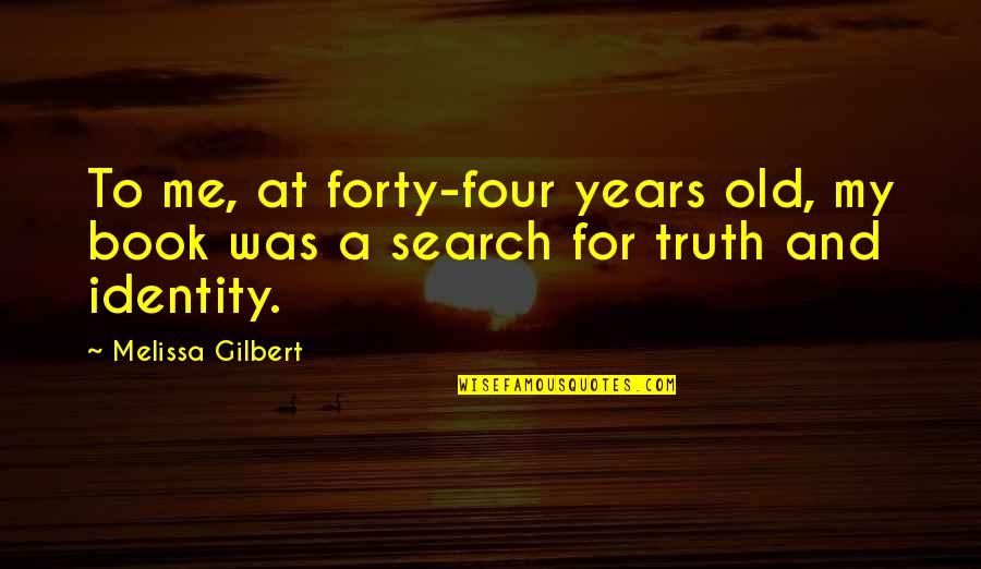 Swindler Quotes By Melissa Gilbert: To me, at forty-four years old, my book