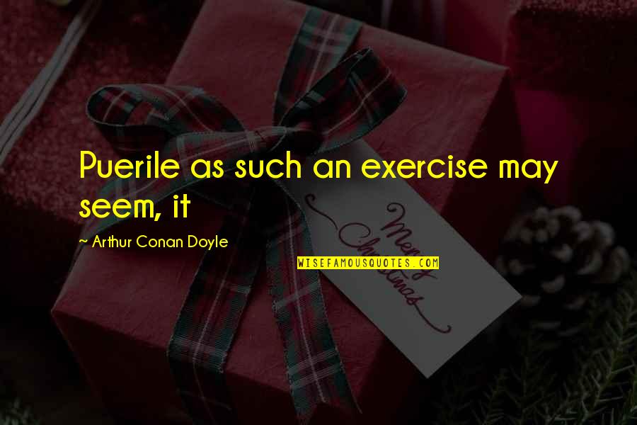 Swindlers Quotes By Arthur Conan Doyle: Puerile as such an exercise may seem, it