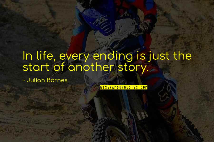 Swindlers Wilmington Quotes By Julian Barnes: In life, every ending is just the start Swindlers Wilmington Quotes By Julian Barnes: In life, every ending is just the start