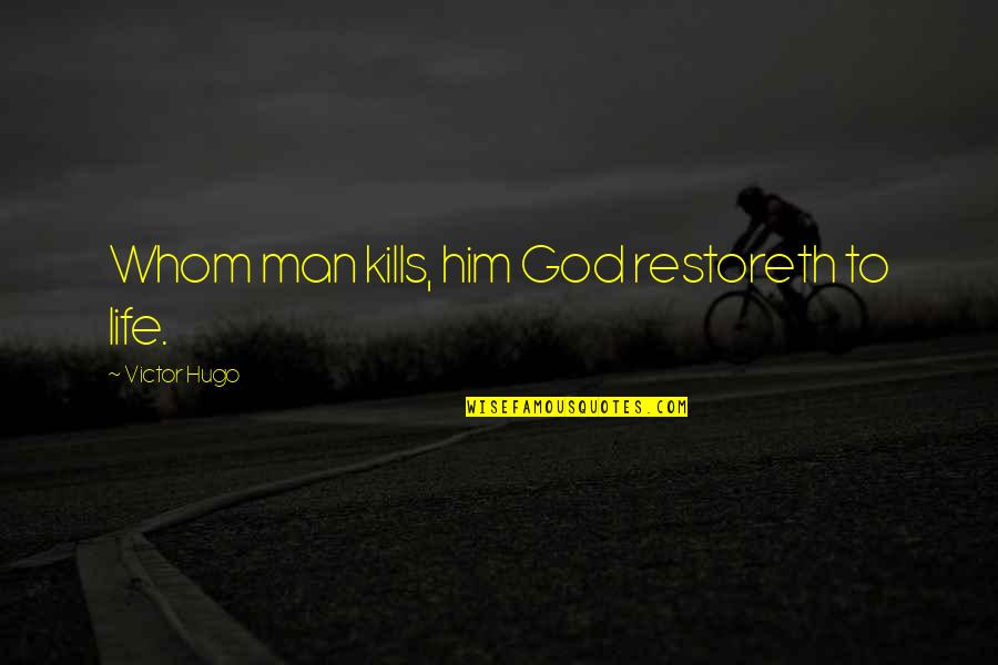 Swindlers Wilmington Quotes By Victor Hugo: Whom man kills, him God restoreth to life. Swindlers Wilmington Quotes By Victor Hugo: Whom man kills, him God restoreth to life.