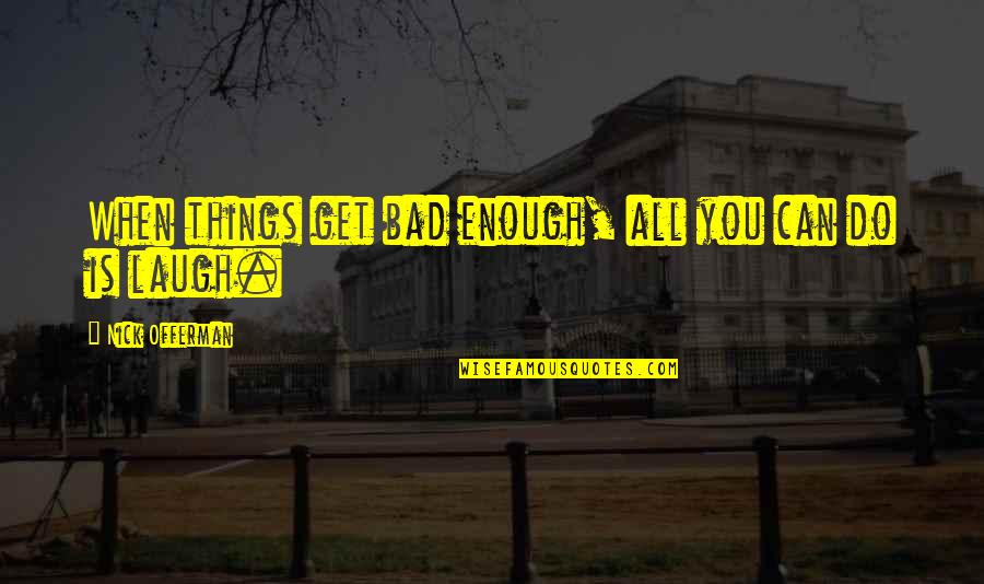Swindles Meats Quotes By Nick Offerman: When things get bad enough, all you can Swindles Meats Quotes By Nick Offerman: When things get bad enough, all you can