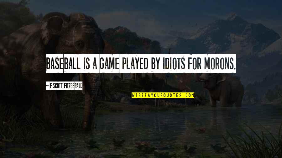 Swindles Synonyms Quotes By F Scott Fitzgerald: Baseball is a game played by idiots for