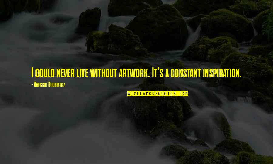 Swindling Susie Quotes By Narciso Rodriguez: I could never live without artwork. It's a Swindling Susie Quotes By Narciso Rodriguez: I could never live without artwork. It's a