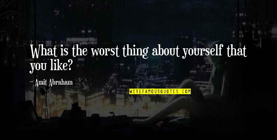 Swindlings Quotes By Amit Abraham: What is the worst thing about yourself that