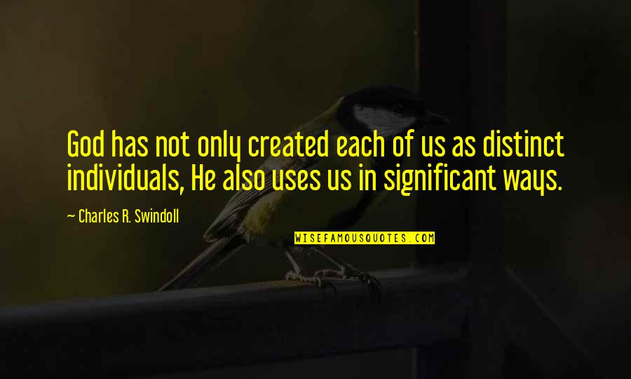 Swindoll Quotes By Charles R. Swindoll: God has not only created each of us Swindoll Quotes By Charles R. Swindoll: God has not only created each of us