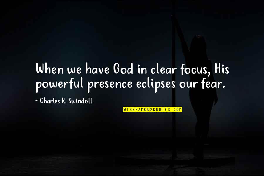 Swindoll Quotes By Charles R. Swindoll: When we have God in clear focus, His Swindoll Quotes By Charles R. Swindoll: When we have God in clear focus, His