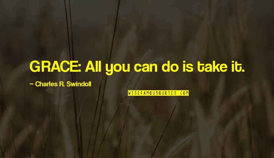 Swindoll Quotes By Charles R. Swindoll: GRACE: All you can do is take it.