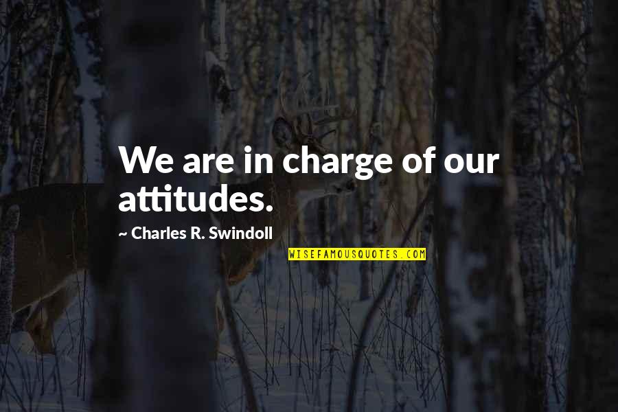 Swindoll Quotes By Charles R. Swindoll: We are in charge of our attitudes. Swindoll Quotes By Charles R. Swindoll: We are in charge of our attitudes.