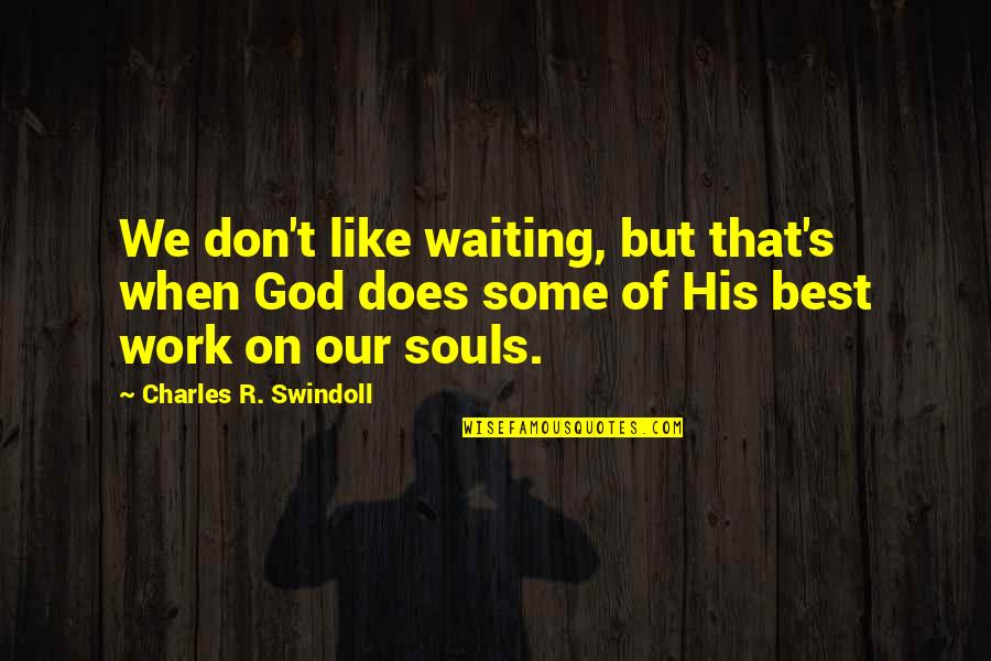 Swindoll Quotes By Charles R. Swindoll: We don't like waiting, but that's when God Swindoll Quotes By Charles R. Swindoll: We don't like waiting, but that's when God