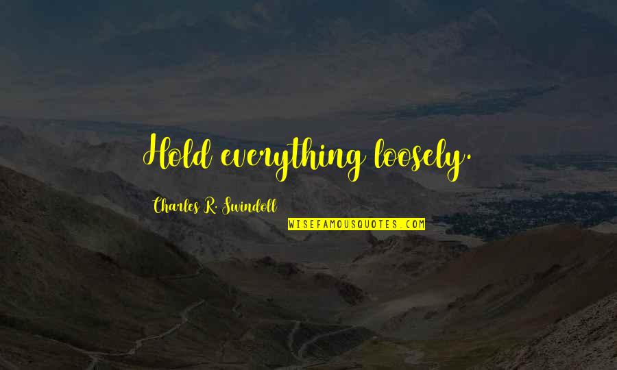 Swindoll Quotes By Charles R. Swindoll: Hold everything loosely. Swindoll Quotes By Charles R. Swindoll: Hold everything loosely.
