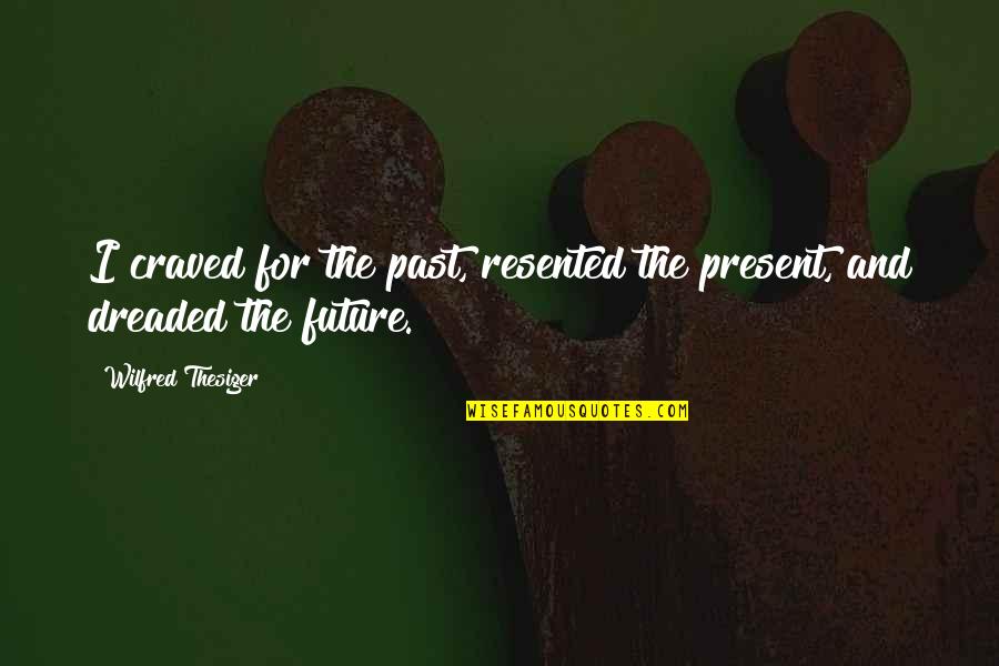 Swindon Removal Quotes By Wilfred Thesiger: I craved for the past, resented the present, Swindon Removal Quotes By Wilfred Thesiger: I craved for the past, resented the present,