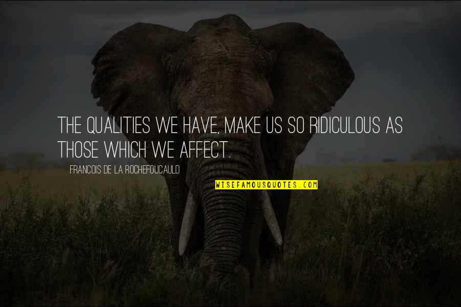 Swindon's Quotes By Francois De La Rochefoucauld: The qualities we have, make us so ridiculous Swindon's Quotes By Francois De La Rochefoucauld: The qualities we have, make us so ridiculous