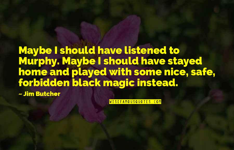 Swindon's Quotes By Jim Butcher: Maybe I should have listened to Murphy. Maybe Swindon's Quotes By Jim Butcher: Maybe I should have listened to Murphy. Maybe