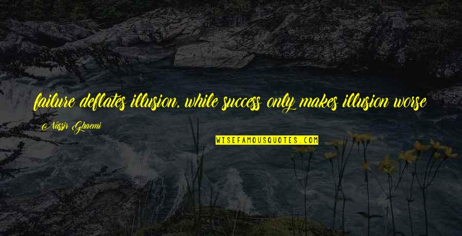 Swine Flu Funny Quotes By Nassir Ghaemi: failure deflates illusion, while success only makes illusion