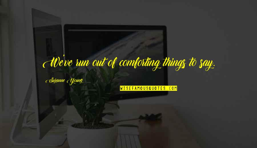 Swine Flu Funny Quotes By Suzanne Young: We've run out of comforting things to say. Swine Flu Funny Quotes By Suzanne Young: We've run out of comforting things to say.