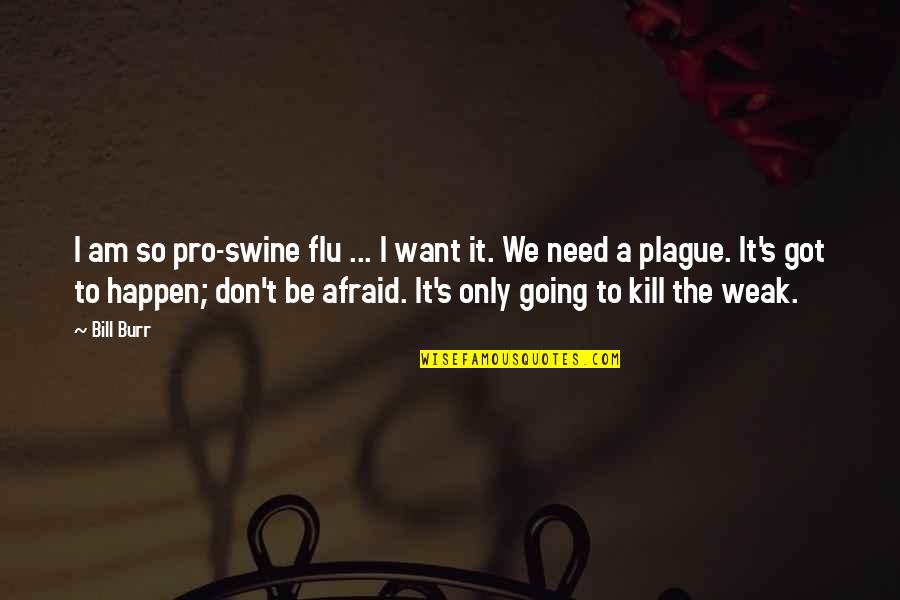 Swine Flu Quotes By Bill Burr: I am so pro-swine flu ... I want