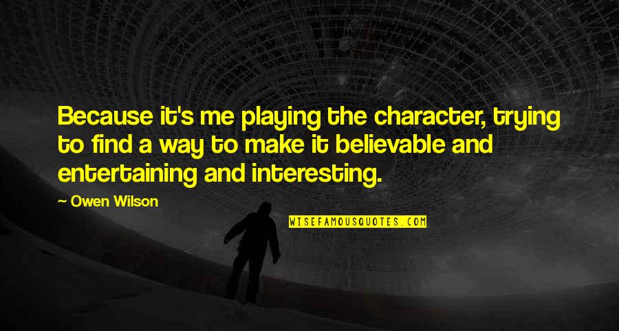 Swine Flu Quotes By Owen Wilson: Because it's me playing the character, trying to Swine Flu Quotes By Owen Wilson: Because it's me playing the character, trying to