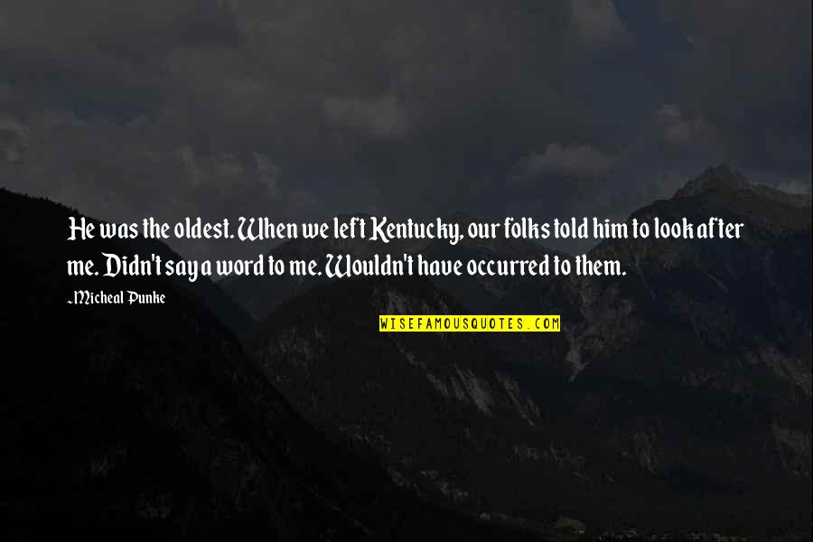 Swineherd Odysseus Quotes By Micheal Punke: He was the oldest. When we left Kentucky, Swineherd Odysseus Quotes By Micheal Punke: He was the oldest. When we left Kentucky,