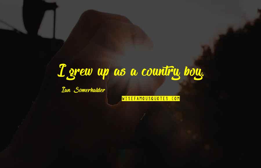 Swinery Bbq Quotes By Ian Somerhalder: I grew up as a country boy. Swinery Bbq Quotes By Ian Somerhalder: I grew up as a country boy.