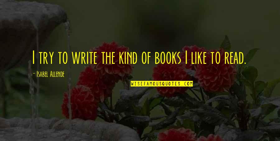 Swiney Quotes By Isabel Allende: I try to write the kind of books Swiney Quotes By Isabel Allende: I try to write the kind of books
