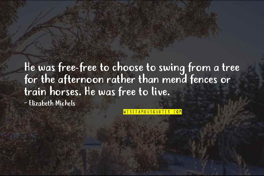 Swing And Life Quotes By Elizabeth Michels: He was free-free to choose to swing from Swing And Life Quotes By Elizabeth Michels: He was free-free to choose to swing from