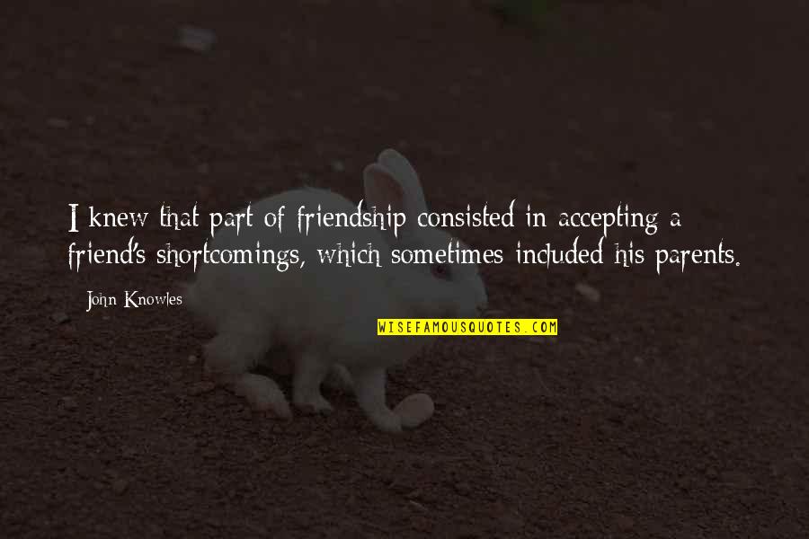 Swing And Life Quotes By John Knowles: I knew that part of friendship consisted in Swing And Life Quotes By John Knowles: I knew that part of friendship consisted in