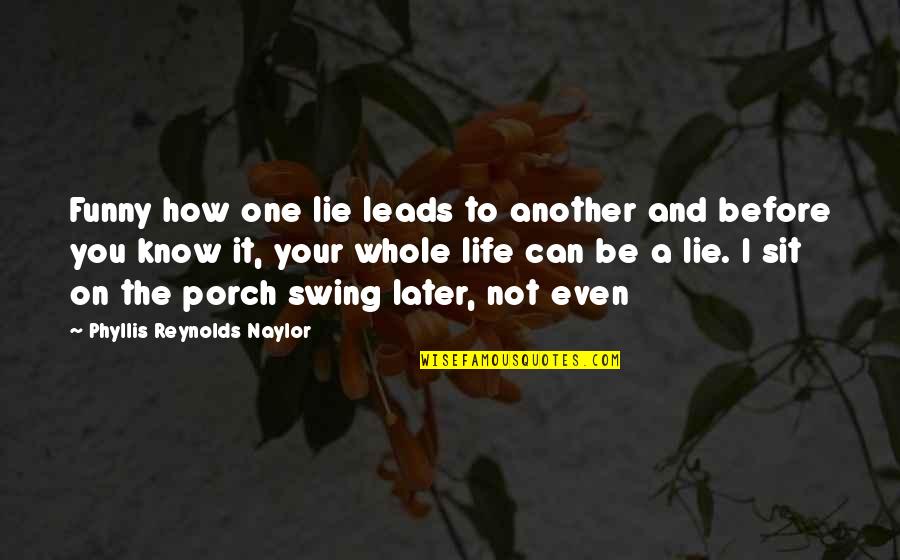 Swing And Life Quotes By Phyllis Reynolds Naylor: Funny how one lie leads to another and Swing And Life Quotes By Phyllis Reynolds Naylor: Funny how one lie leads to another and